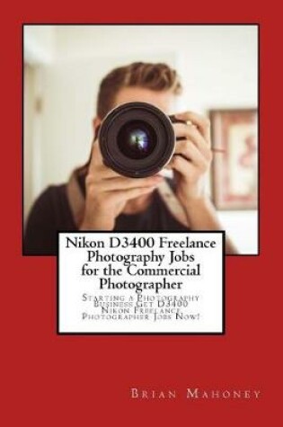Cover of Nikon D3400 Freelance Photography Jobs for the Commercial Photographer