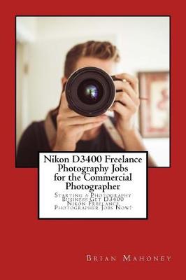 Book cover for Nikon D3400 Freelance Photography Jobs for the Commercial Photographer