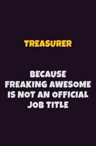 Cover of Treasurer, Because Freaking Awesome Is Not An Official Job Title