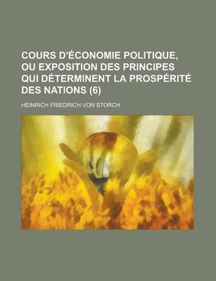 Book cover for Cours D'Economie Politique, Ou Exposition Des Principes Qui Determinent La Prosperite Des Nations (6)