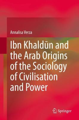 Cover of Ibn Khaldūn and the Arab Origins of the Sociology of Civilisation and Power