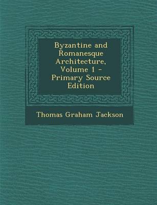 Book cover for Byzantine and Romanesque Architecture, Volume 1 - Primary Source Edition