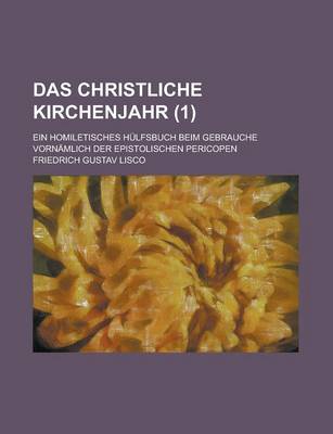 Book cover for Das Christliche Kirchenjahr (1); Ein Homiletisches Hulfsbuch Beim Gebrauche Vornamlich Der Epistolischen Pericopen