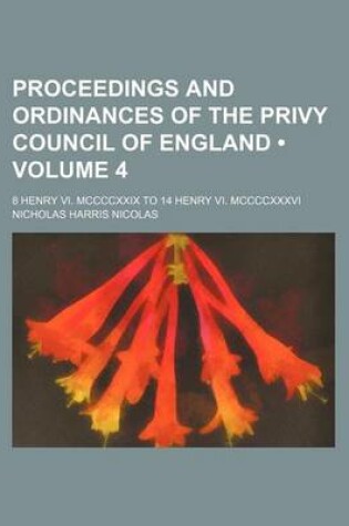 Cover of Proceedings and Ordinances of the Privy Council of England (Volume 4); 8 Henry VI. MCCCCXXIX to 14 Henry VI. MCCCCXXXVI