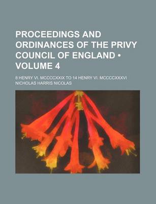 Book cover for Proceedings and Ordinances of the Privy Council of England (Volume 4); 8 Henry VI. MCCCCXXIX to 14 Henry VI. MCCCCXXXVI