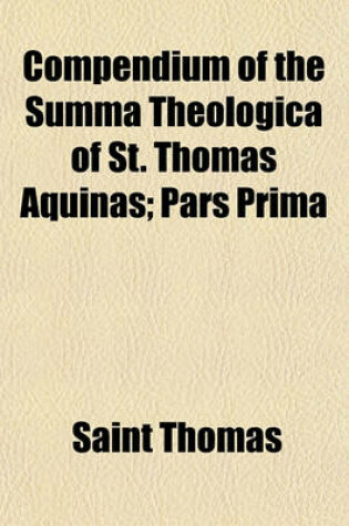 Cover of Compendium of the Summa Theologica of St. Thomas Aquinas (Volume 1); Pars Prima