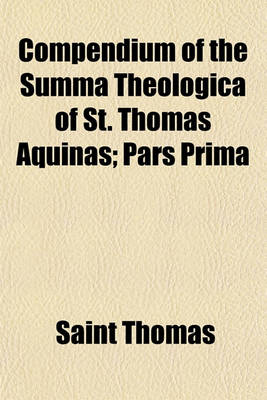 Book cover for Compendium of the Summa Theologica of St. Thomas Aquinas (Volume 1); Pars Prima