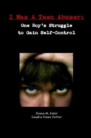 Cover of I Was a Teen Abuser: One Boy's Struggle to Gain Self-Control