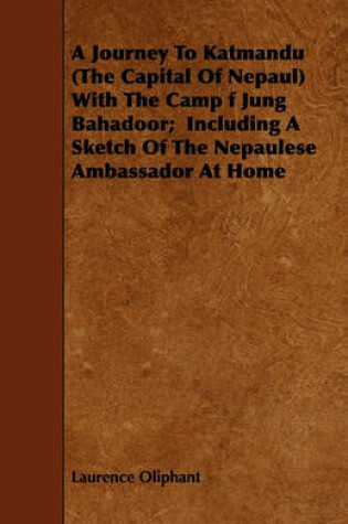 Cover of A Journey To Katmandu (The Capital Of Nepaul) With The Camp F Jung Bahadoor; Including A Sketch Of The Nepaulese Ambassador At Home