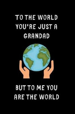 Cover of To The World You're Just a Grandad But To Me You Are The World