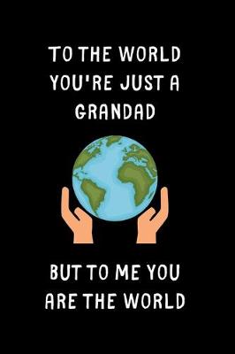 Book cover for To The World You're Just a Grandad But To Me You Are The World