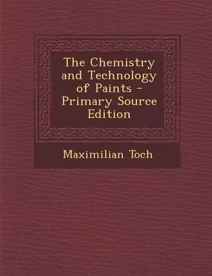 Book cover for The Chemistry and Technology of Paints - Primary Source Edition