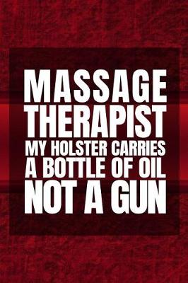 Book cover for Massage Therapist My Holster Carried A Bottle Of Oil Not A Gun