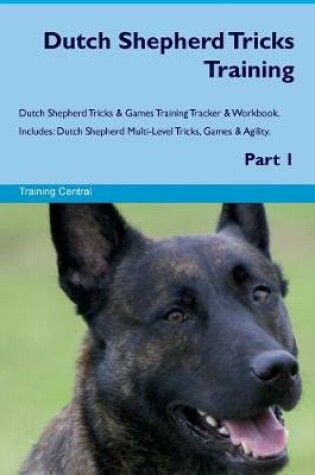 Cover of Dutch Shepherd Tricks Training Dutch Shepherd Tricks & Games Training Tracker & Workbook. Includes