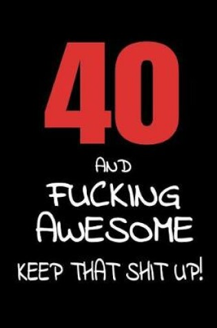 Cover of 40 And Fucking Awesome - Keep That Shit Up!