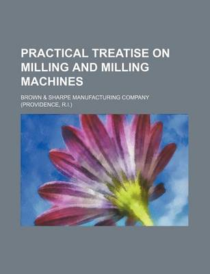 Book cover for Practical Treatise on Milling and Milling Machines