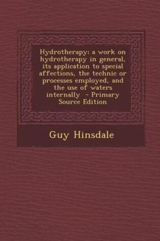 Cover of Hydrotherapy; A Work on Hydrotherapy in General, Its Application to Special Affections, the Technic or Processes Employed, and the Use of Waters Internally - Primary Source Edition