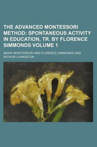 Cover of The Advanced Montessori Method Volume 1; Spontaneous Activity in Education, Tr. by Florence Simmonds