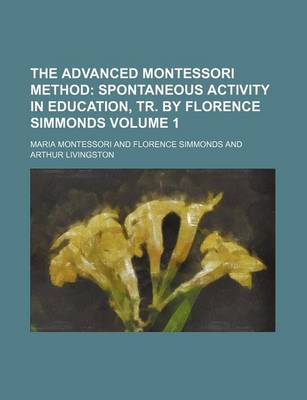 Book cover for The Advanced Montessori Method Volume 1; Spontaneous Activity in Education, Tr. by Florence Simmonds