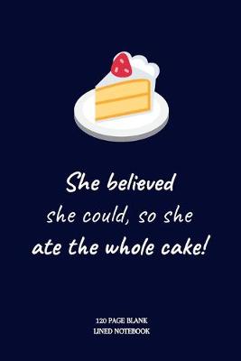Book cover for She believed she could, so she ate the whole cake!
