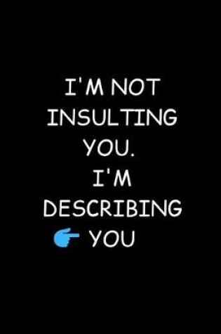 Cover of I'm Not Insulting You. I'm Describing You