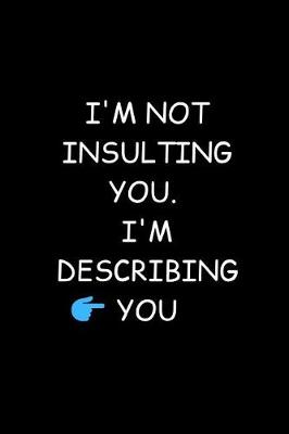 Book cover for I'm Not Insulting You. I'm Describing You