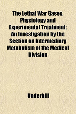 Book cover for The Lethal War Gases, Physiology and Experimental Treatment; An Investigation by the Section on Intermediary Metabolism of the Medical Division