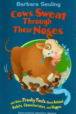 Cover of Cows Sweat Through Their Noses and Other Freaky Facts About Animals, Characteristics and Home