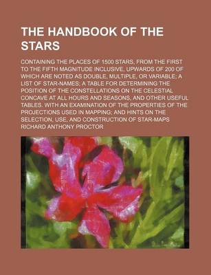 Book cover for The Handbook of the Stars; Containing the Places of 1500 Stars, from the First to the Fifth Magnitude Inclusive, Upwards of 200 of Which Are Noted as