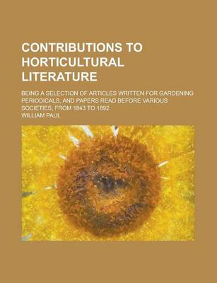 Book cover for Contributions to Horticultural Literature; Being a Selection of Articles Written for Gardening Periodicals, and Papers Read Before Various Societies, from 1843 to 1892