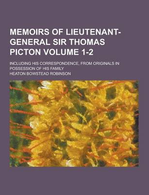 Book cover for Memoirs of Lieutenant-General Sir Thomas Picton; Including His Correspondence, from Originals in Possession of His Family Volume 1-2