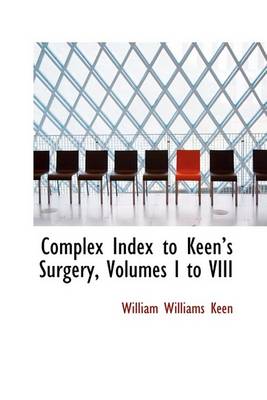Book cover for Complex Index to Keen's Surgery, Volumes I to VIII