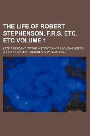 Cover of The Life of Robert Stephenson, F.R.S. Etc. Etc Volume 1; Late President of the Institution of Civil Engineers