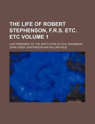 Book cover for The Life of Robert Stephenson, F.R.S. Etc. Etc Volume 1; Late President of the Institution of Civil Engineers