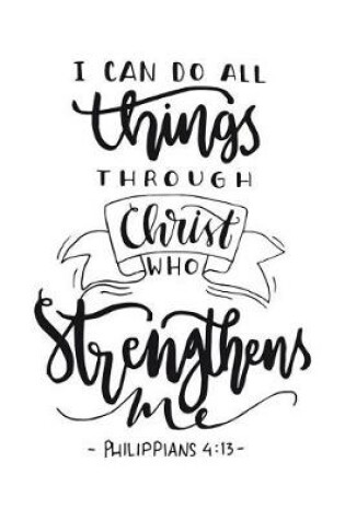 Cover of I Can Do All Things Through Christ Who Strengthens Me Philippians 4