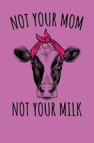 Cover of Not Your Mom Not Your Milk