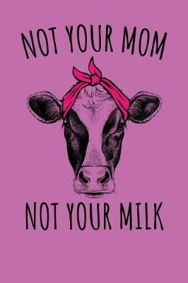 Book cover for Not Your Mom Not Your Milk