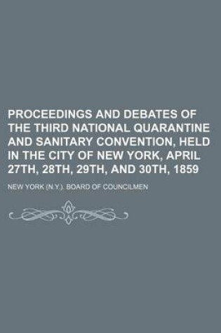 Cover of Proceedings and Debates of the Third National Quarantine and Sanitary Convention, Held in the City of New York, April 27th, 28th, 29th, and 30th, 1859