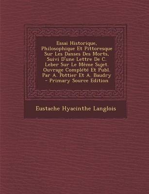 Book cover for Essai Historique, Philosophique Et Pittoresque Sur Les Danses Des Morts, Suivi D'Une Lettre de C. Leber Sur Le Meme Sujet. Ouvrage Complete Et Publ. Par A. Pottier Et A. Baudry - Primary Source Edition