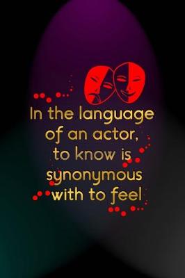 Book cover for In The Language Of An Actor, To Know Is Synonymous With To Feel