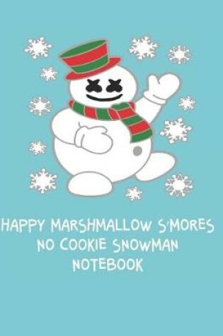 Cover of Happy Marshmallow S'mores No Cookie Snowman Notebook