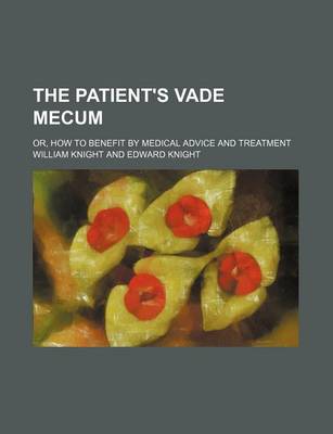 Book cover for The Patient's Vade Mecum; Or, How to Benefit by Medical Advice and Treatment