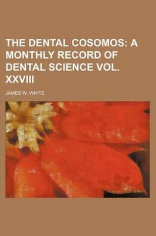 Cover of The Dental Cosomos; A Monthly Record of Dental Science Vol. XXVIII