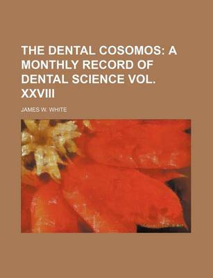 Book cover for The Dental Cosomos; A Monthly Record of Dental Science Vol. XXVIII