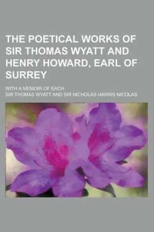 Cover of The Poetical Works of Sir Thomas Wyatt and Henry Howard, Earl of Surrey; With a Memoir of Each