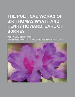 Book cover for The Poetical Works of Sir Thomas Wyatt and Henry Howard, Earl of Surrey; With a Memoir of Each