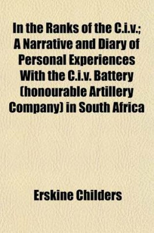 Cover of In the Ranks of the C.I.V.; A Narrative and Diary of Personal Experiences with the C.I.V. Battery (Honourable Artillery Company) in South Africa