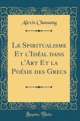Cover of Le Spiritualisme Et l'Idéal dans l'Art Et la Poésie des Grecs (Classic Reprint)