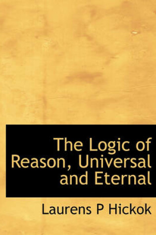 Cover of The Logic of Reason, Universal and Eternal