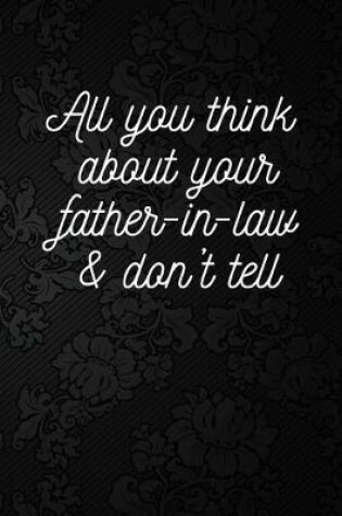 Cover of All you think about your father-in-law & don't tell